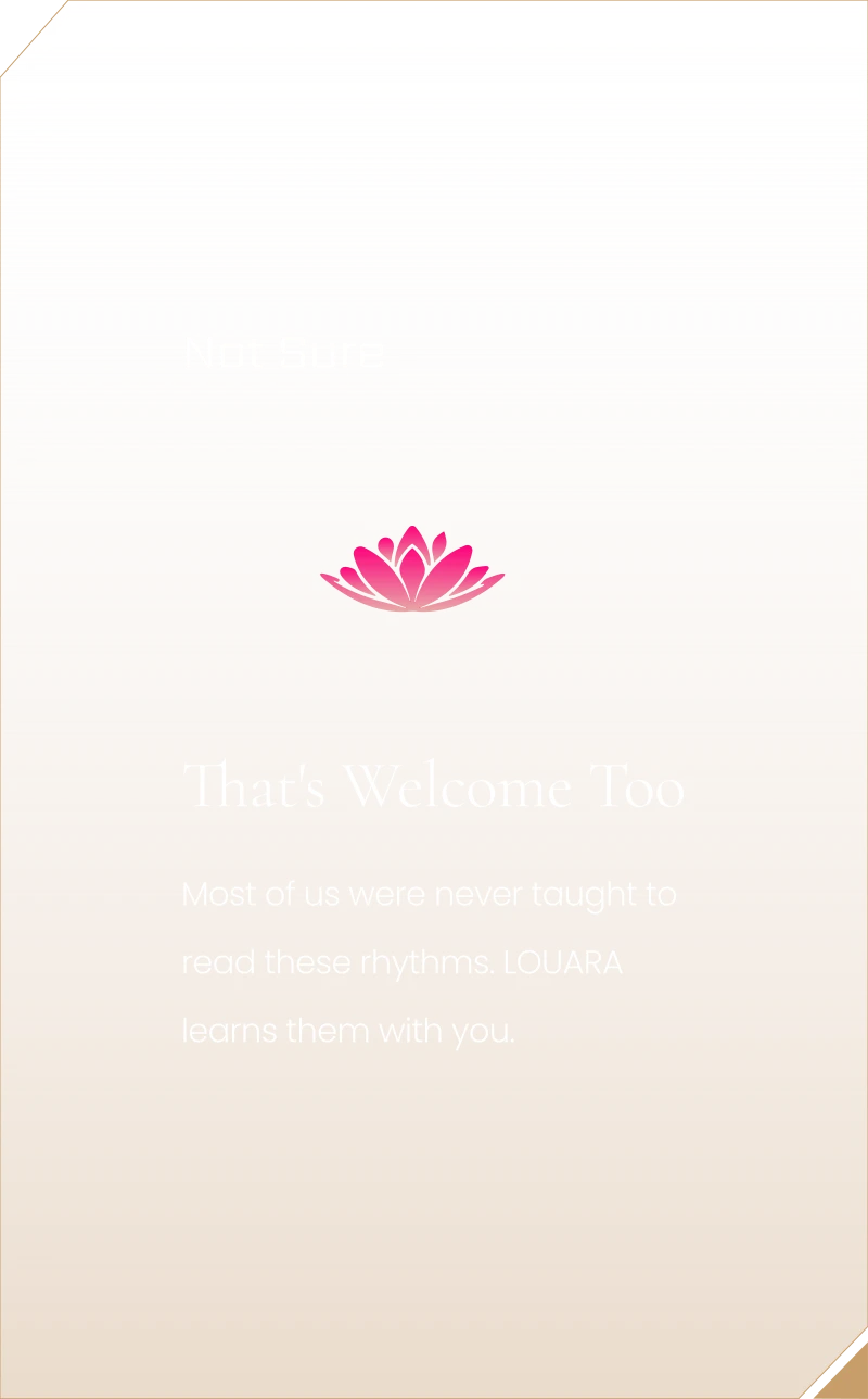 That’s Welcome Too. Most of us were never taught to read these rhythms. LOUARA learns them with you.