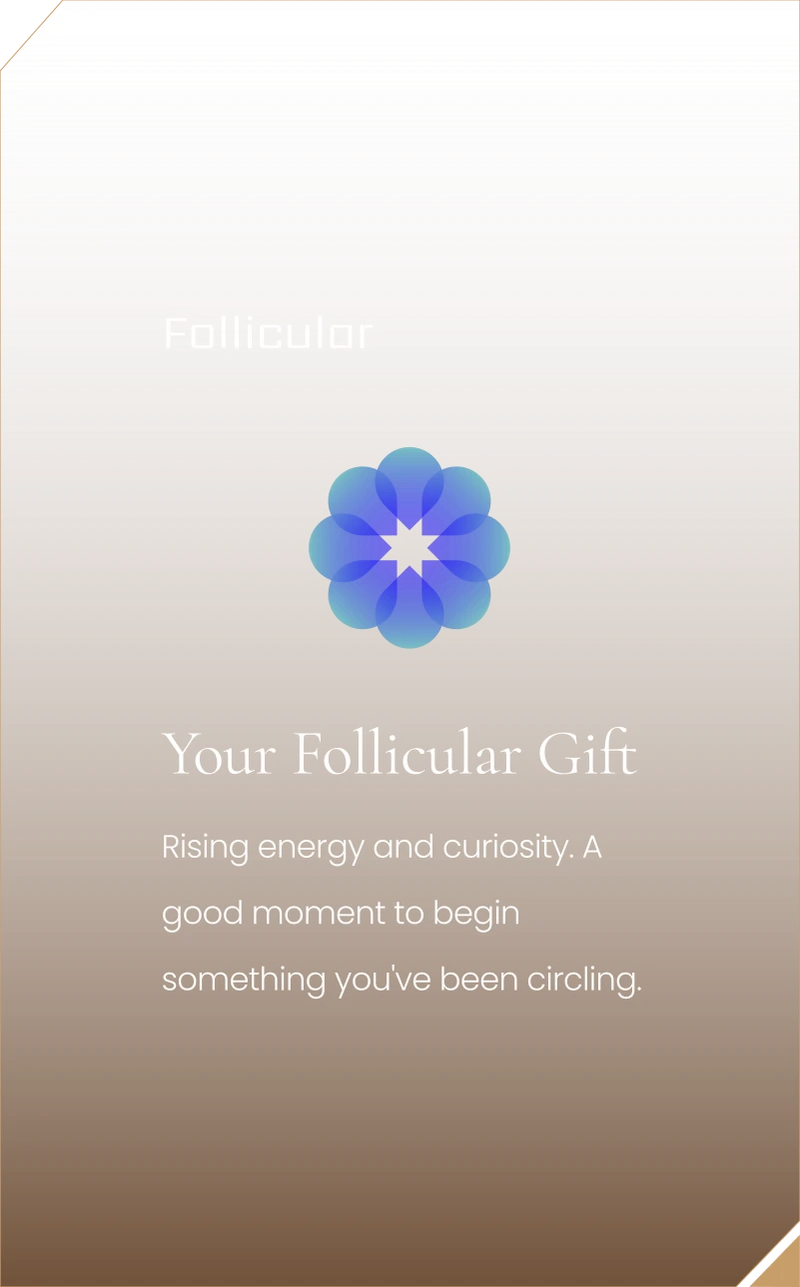 Your Follicular Gift. Rising energy and curiosity. A good moment to begin something you’ve been circling.